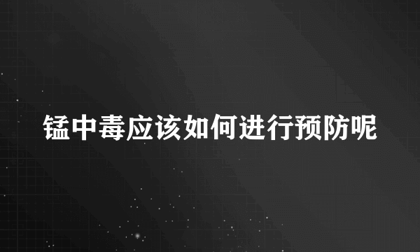 锰中毒应该如何进行预防呢