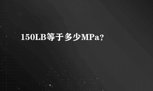 150LB等于多少MPa？