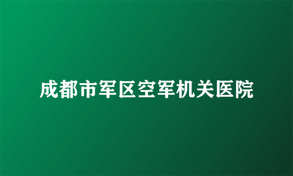 成都市军区空军机关医院