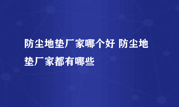 防尘地垫厂家哪个好 防尘地垫厂家都有哪些