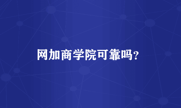 网加商学院可靠吗？