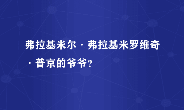 弗拉基米尔·弗拉基米罗维奇·普京的爷爷？