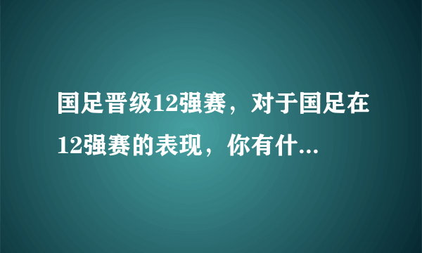 国足晋级12强赛，对于国足在12强赛的表现，你有什么期待？