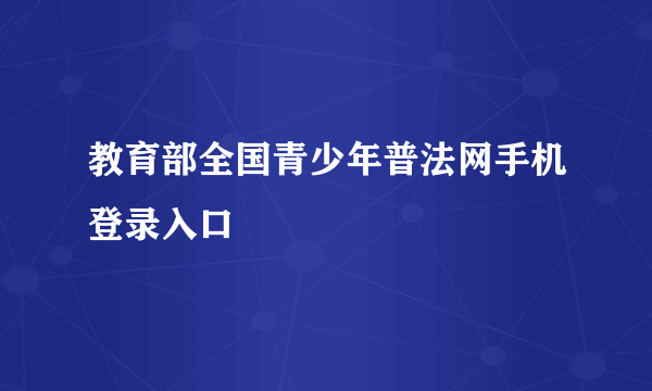 教育部全国青少年普法网手机登录入口