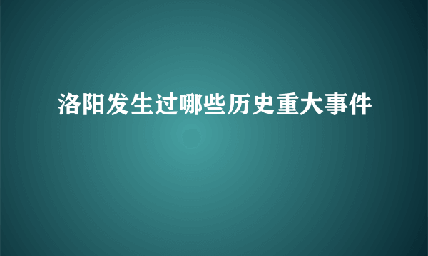 洛阳发生过哪些历史重大事件