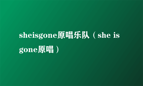 sheisgone原唱乐队（she is gone原唱）