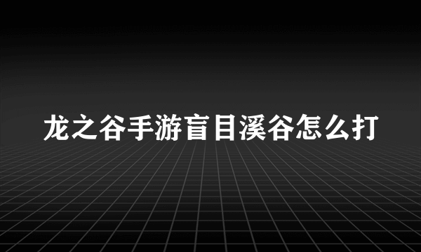 龙之谷手游盲目溪谷怎么打