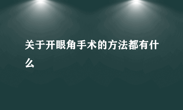 关于开眼角手术的方法都有什么