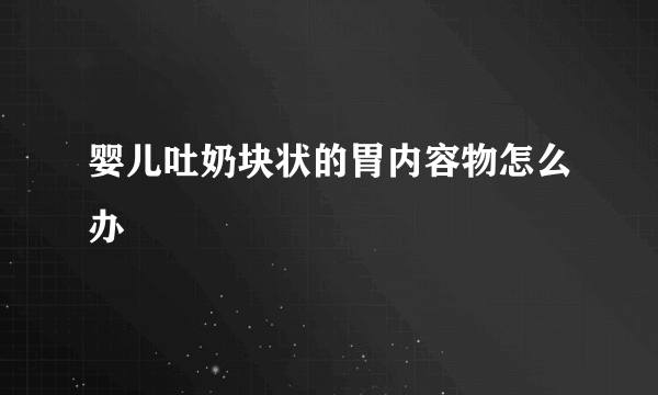 婴儿吐奶块状的胃内容物怎么办