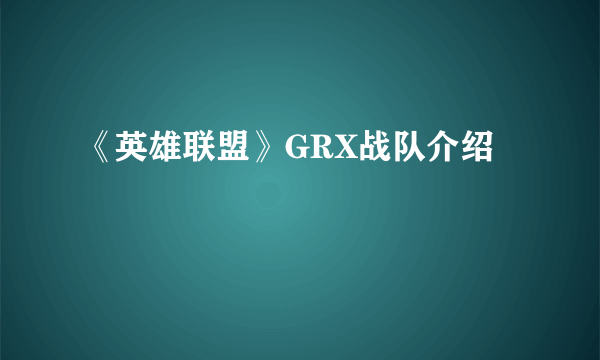 《英雄联盟》GRX战队介绍