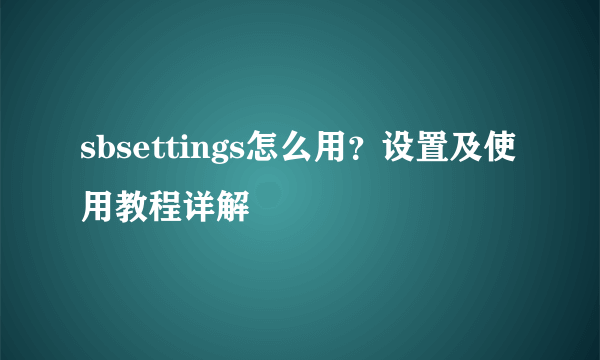 sbsettings怎么用？设置及使用教程详解