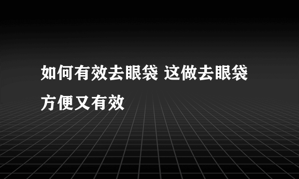 如何有效去眼袋 这做去眼袋方便又有效