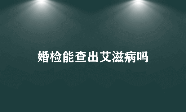 婚检能查出艾滋病吗