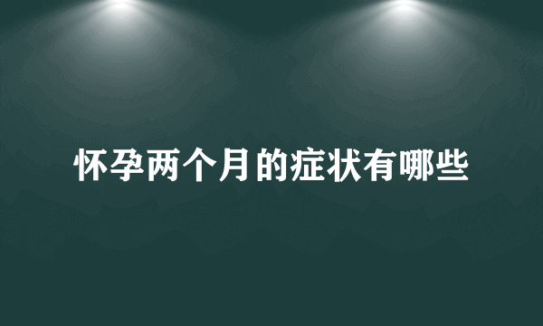 怀孕两个月的症状有哪些