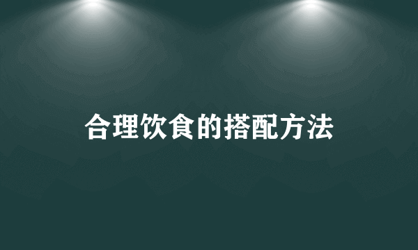 合理饮食的搭配方法