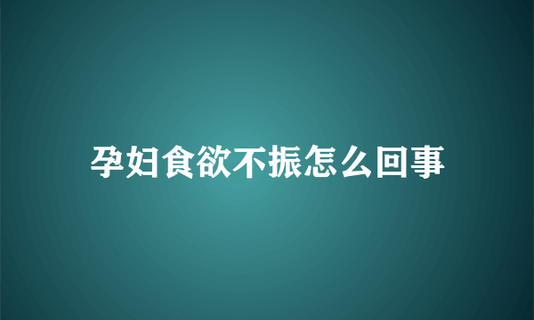 孕妇食欲不振怎么回事