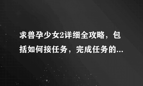 求兽孕少女2详细全攻略，包括如何接任务，完成任务的，越详细越好