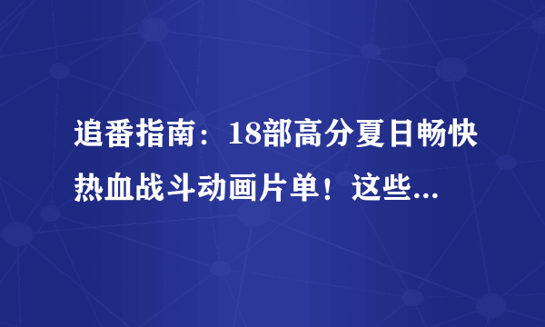 追番指南：18部高分夏日畅快热血战斗动画片单！这些大片你都看过吗？【附：动图+详解+播放链接】