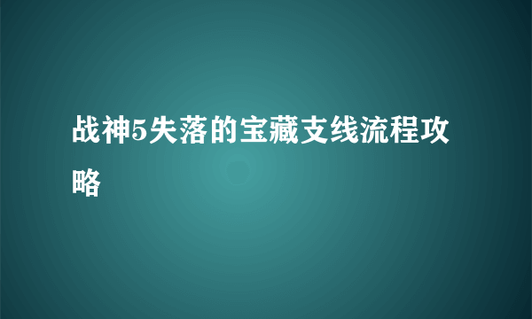 战神5失落的宝藏支线流程攻略