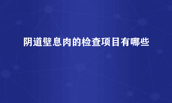 阴道壁息肉的检查项目有哪些