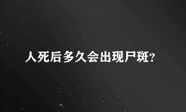 人死后多久会出现尸斑？