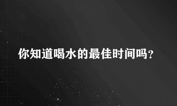 你知道喝水的最佳时间吗？