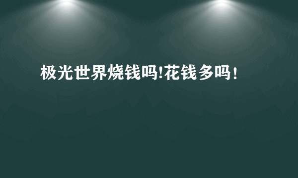 极光世界烧钱吗!花钱多吗！