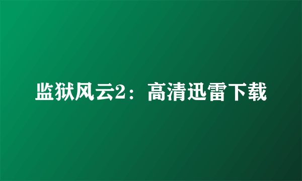 监狱风云2：高清迅雷下载