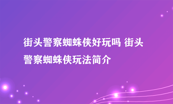 街头警察蜘蛛侠好玩吗 街头警察蜘蛛侠玩法简介