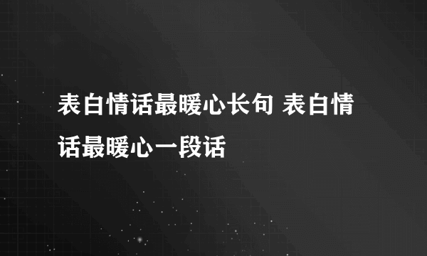 表白情话最暖心长句 表白情话最暖心一段话