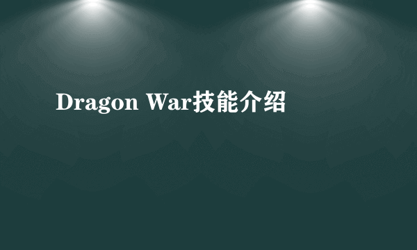 Dragon War技能介绍