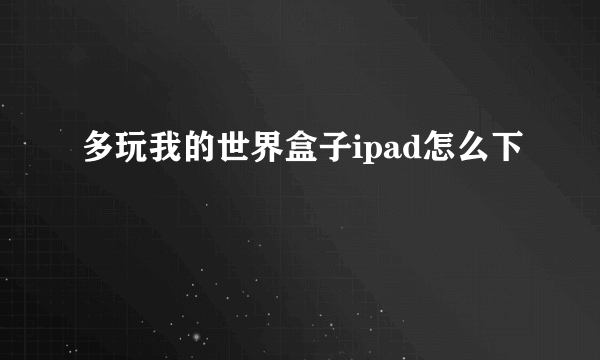 多玩我的世界盒子ipad怎么下