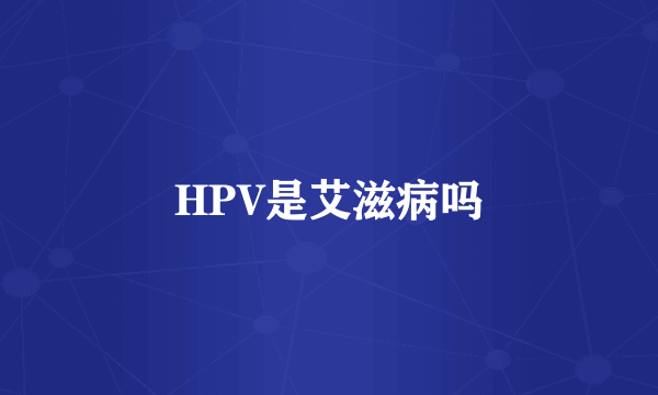 HPV是艾滋病吗