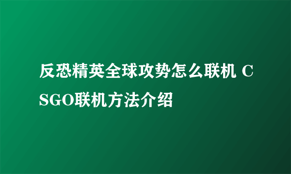 反恐精英全球攻势怎么联机 CSGO联机方法介绍