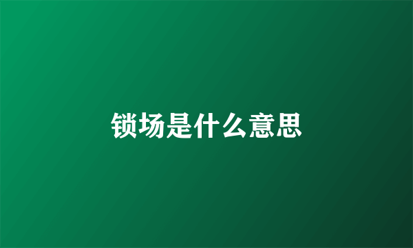 锁场是什么意思