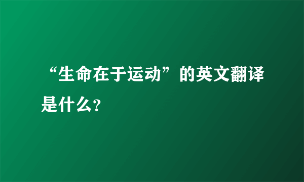 “生命在于运动”的英文翻译是什么？