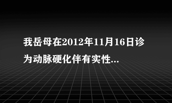 我岳母在2012年11月16日诊为动脉硬化伴有实性班块，左...