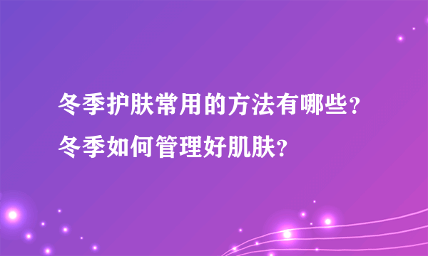 冬季护肤常用的方法有哪些？冬季如何管理好肌肤？