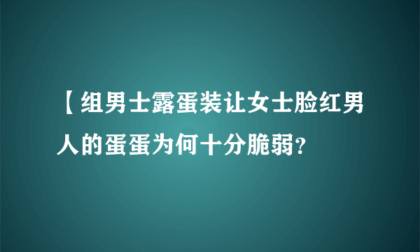 【组男士露蛋装让女士脸红男人的蛋蛋为何十分脆弱？