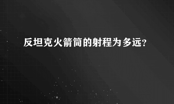 反坦克火箭筒的射程为多远？