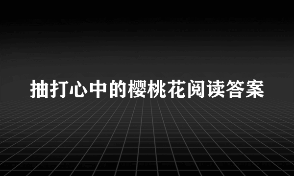 抽打心中的樱桃花阅读答案