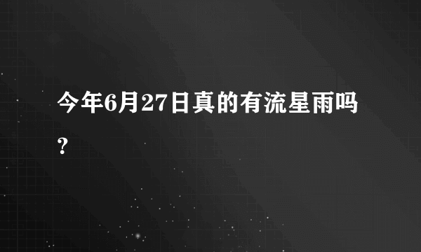 今年6月27日真的有流星雨吗？