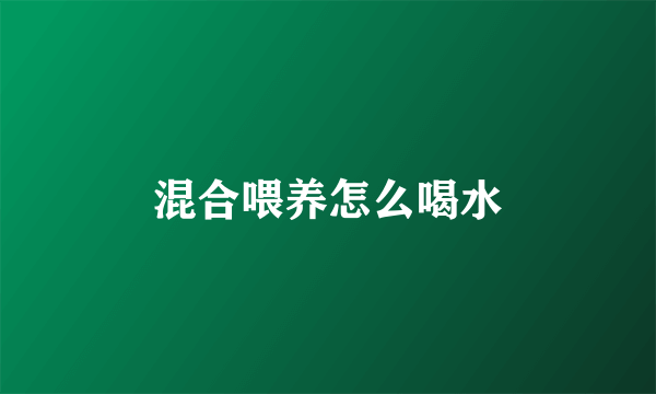 混合喂养怎么喝水