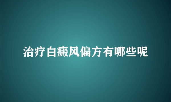 治疗白癜风偏方有哪些呢