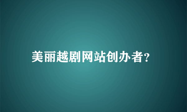 美丽越剧网站创办者？