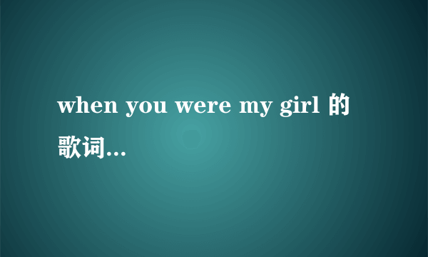 when you were my girl 的歌词中文意思