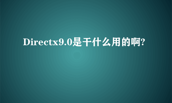 Directx9.0是干什么用的啊?