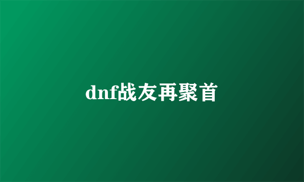 dnf战友再聚首