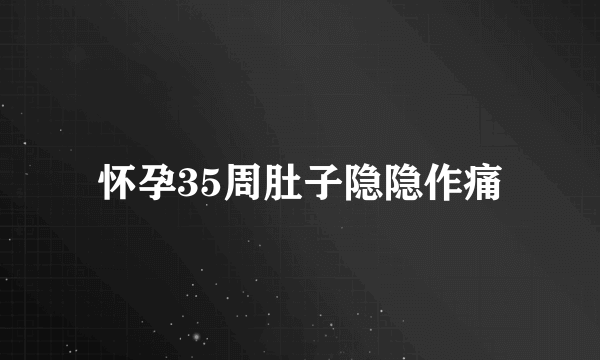 怀孕35周肚子隐隐作痛