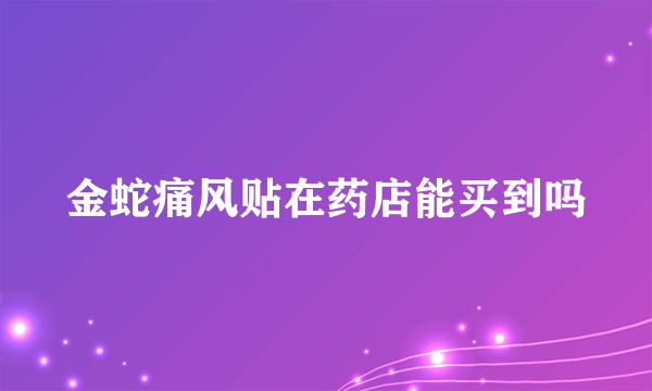 金蛇痛风贴在药店能买到吗